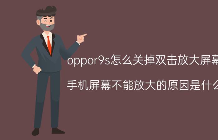 oppor9s怎么关掉双击放大屏幕 手机屏幕不能放大的原因是什么？